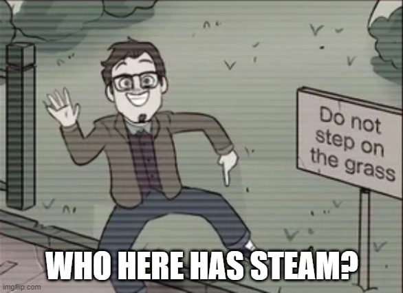 Do not step on the grass | WHO HERE HAS STEAM? | image tagged in do not step on the grass | made w/ Imgflip meme maker