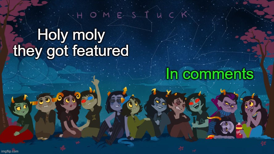 Homestuck Template | In comments; Holy moly they got featured | image tagged in homestuck template | made w/ Imgflip meme maker