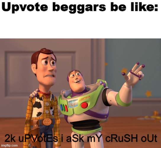 im not upvote begging | Upvote beggars be like:; 2k uPVotEs i aSk mY cRuSH oUt | image tagged in memes,x x everywhere,toy story | made w/ Imgflip meme maker