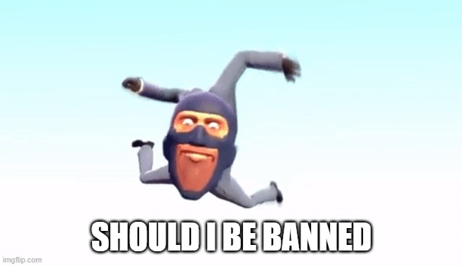 NO MOD ABUSE  Mod Abuse is not a good thing. and if I need to elaborate why its not you don't deserve Mod Privledges If you susp | SHOULD I BE BANNED | image tagged in the s p y | made w/ Imgflip meme maker