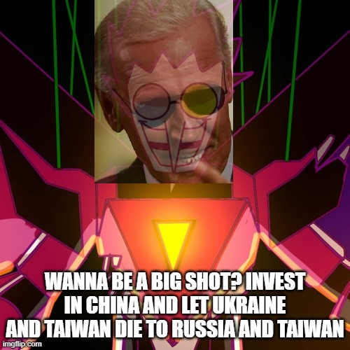 Joe Biden has a big shot on how to be successful at the democratic party | WANNA BE A BIG SHOT? INVEST IN CHINA AND LET UKRAINE AND TAIWAN DIE TO RUSSIA AND TAIWAN | image tagged in bigshot,joe biden,funny | made w/ Imgflip meme maker