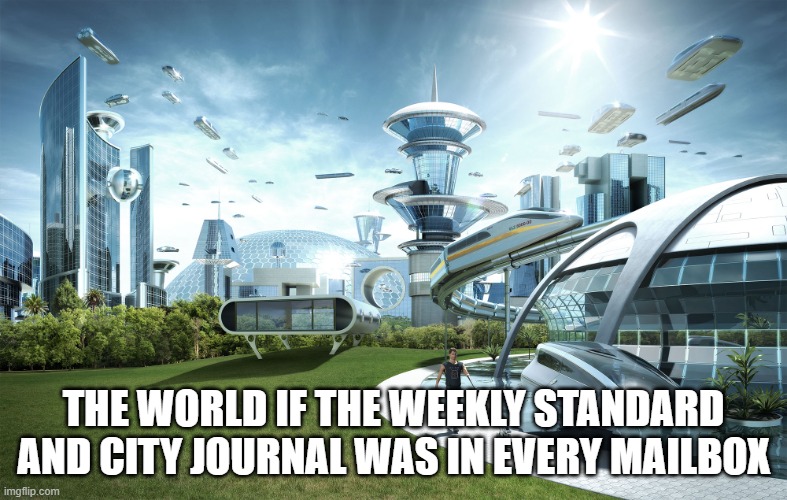 Futuristic Utopia | THE WORLD IF THE WEEKLY STANDARD AND CITY JOURNAL WAS IN EVERY MAILBOX | image tagged in futuristic utopia | made w/ Imgflip meme maker
