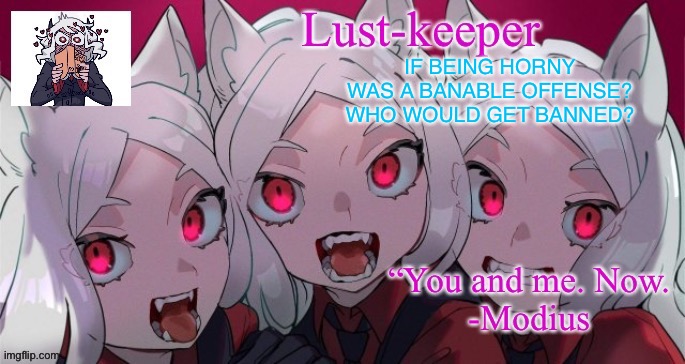 Cerberus Template ( Thanks duskit) | IF BEING HORNY WAS A BANABLE OFFENSE? WHO WOULD GET BANNED? | image tagged in cerberus template thanks duskit | made w/ Imgflip meme maker