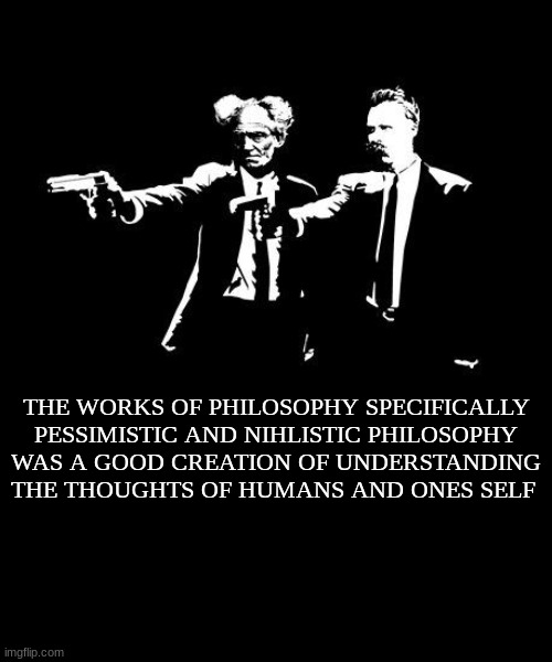 crinj ik but let me be | THE WORKS OF PHILOSOPHY SPECIFICALLY PESSIMISTIC AND NIHLISTIC PHILOSOPHY WAS A GOOD CREATION OF UNDERSTANDING THE THOUGHTS OF HUMANS AND ONES SELF | made w/ Imgflip meme maker