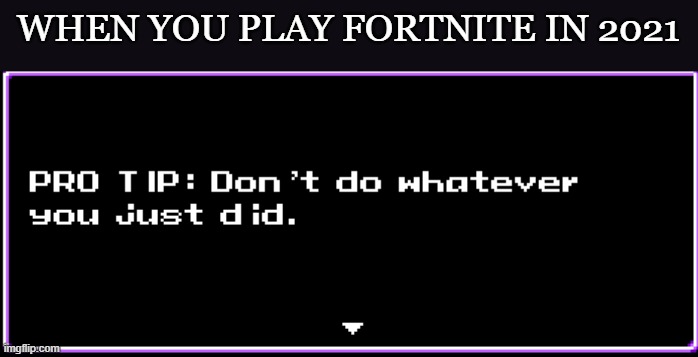 Pro tip |  WHEN YOU PLAY FORTNITE IN 2021 | image tagged in pro tip | made w/ Imgflip meme maker