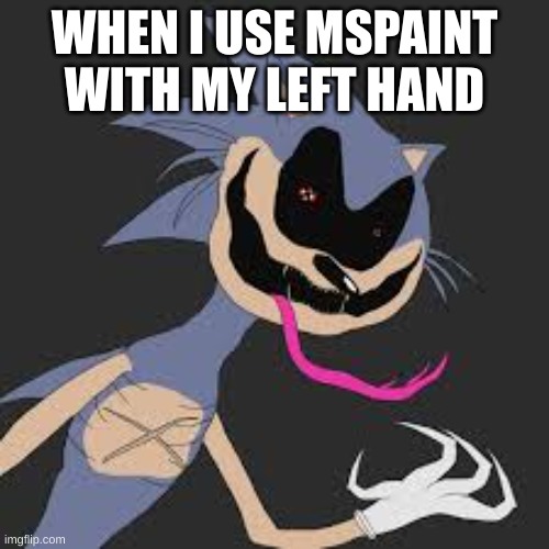 Mspanit be like | WHEN I USE MSPAINT WITH MY LEFT HAND | image tagged in enter a name | made w/ Imgflip meme maker