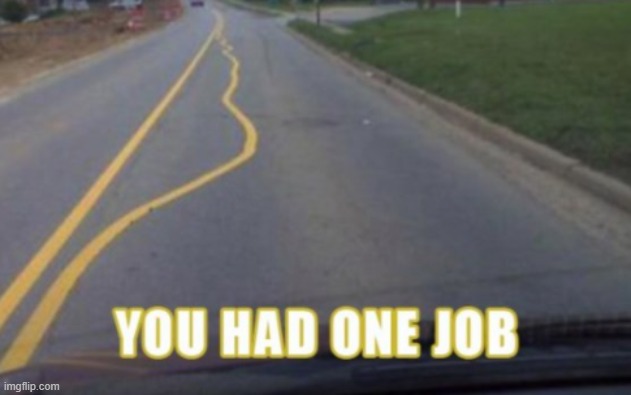 Why road line drawing guy | image tagged in memes,you had one job,bruh moment | made w/ Imgflip meme maker