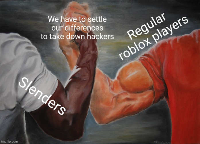 Epic Handshake Meme | We have to settle our differences to take down hackers; Regular roblox players; Slenders | image tagged in memes,epic handshake | made w/ Imgflip meme maker