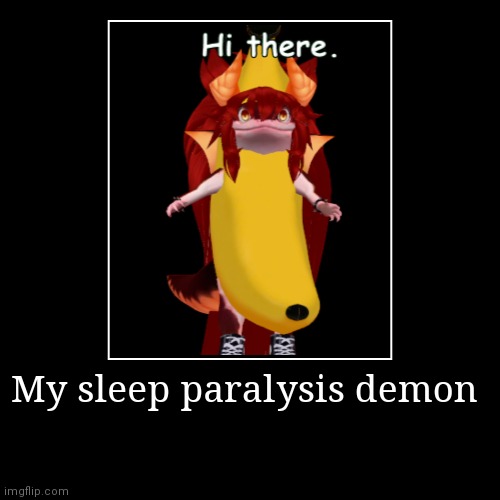My banana sleep demon | image tagged in funny,demotivationals | made w/ Imgflip demotivational maker