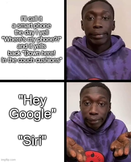 Silly old willy | I'll call it a smart phone the day I yell "Where's my phone?!" and it yells back "Down here! In the couch cushions"; "Hey Google"; "Siri" | image tagged in khaby lame meme | made w/ Imgflip meme maker