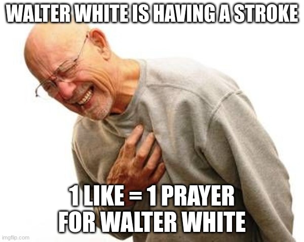 please pray for walter | WALTER WHITE IS HAVING A STROKE; 1 LIKE = 1 PRAYER FOR WALTER WHITE | made w/ Imgflip meme maker