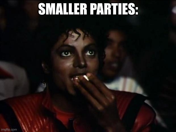 Michael Jackson Popcorn Meme | SMALLER PARTIES: | image tagged in memes,michael jackson popcorn | made w/ Imgflip meme maker
