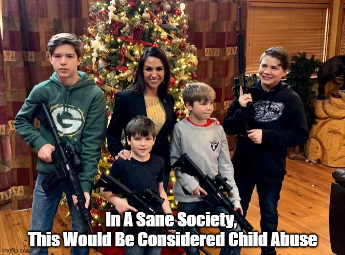 "In A Sane Society, This Would Be Considered Child Abuse" | In A Sane Society, 
This Would Be Considered Child Abuse | image tagged in boebert,kids with assault rifles,child abuse,2nd amendment fanaticism | made w/ Imgflip meme maker