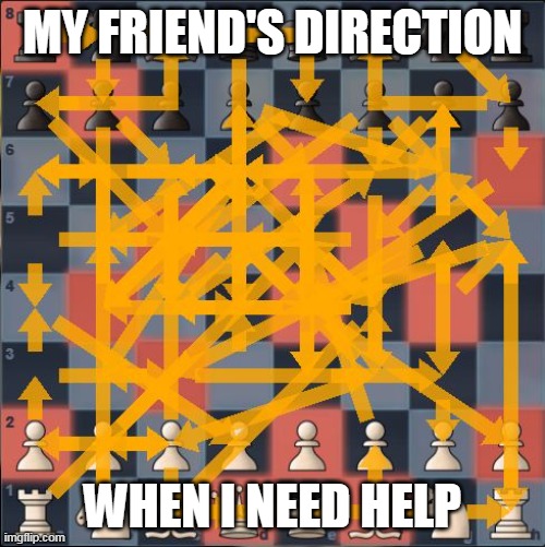 arrows (chess.com) | MY FRIEND'S DIRECTION; WHEN I NEED HELP | image tagged in arrows chess com | made w/ Imgflip meme maker