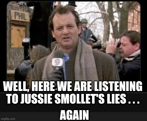 Not again | WELL, HERE WE ARE LISTENING TO JUSSIE SMOLLET'S LIES . . . AGAIN | image tagged in smollet,liberals,democrats | made w/ Imgflip meme maker