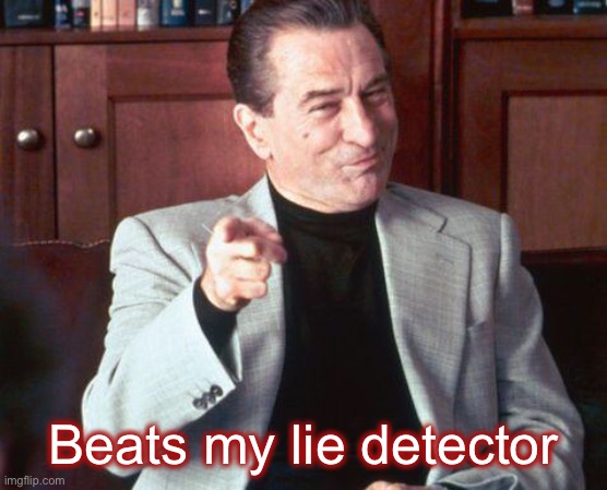 deniro  | Beats my lie detector | image tagged in deniro | made w/ Imgflip meme maker