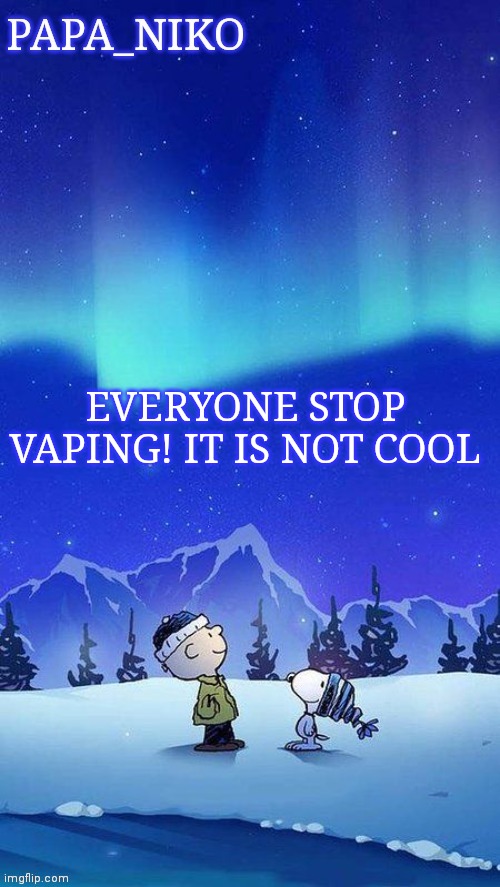 EVERYONE STOP VAPING! | EVERYONE STOP VAPING! IT IS NOT COOL | image tagged in papa_niko template | made w/ Imgflip meme maker