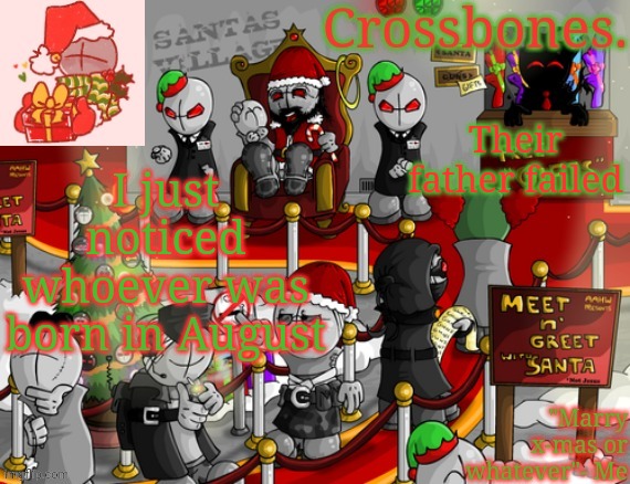 Crossbones x-mas madness temp | Their father failed; I just noticed whoever was born in August | image tagged in crossbones x-mas madness temp | made w/ Imgflip meme maker