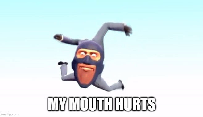 the s p y | MY MOUTH HURTS | image tagged in the s p y | made w/ Imgflip meme maker