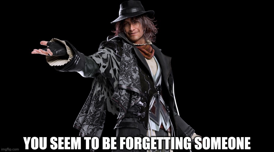 Smug Ardyn Izunia | YOU SEEM TO BE FORGETTING SOMEONE | image tagged in smug ardyn izunia | made w/ Imgflip meme maker