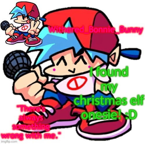 I found my christmas elf onesie! :D | image tagged in withered_bonnie_bunny's boyfriend fnf temp | made w/ Imgflip meme maker