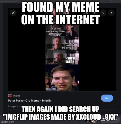 xd | FOUND MY MEME ON THE INTERNET; THEN AGAIN I DID SEARCH UP "IMGFLIP IMAGES MADE BY XXCLOUD_9XX" | made w/ Imgflip meme maker
