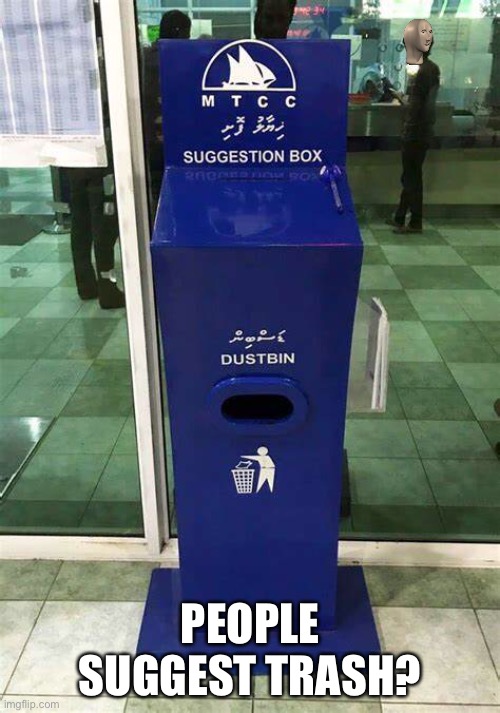 Dustbin Suggestion box | PEOPLE SUGGEST TRASH? | image tagged in funny memes | made w/ Imgflip meme maker