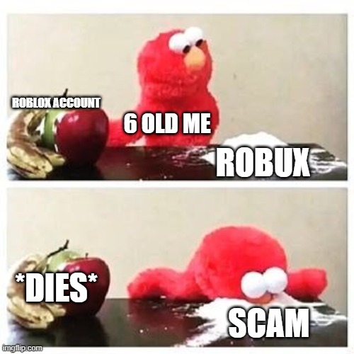 elmo cocaine | ROBLOX ACCOUNT; 6 OLD ME; ROBUX; *DIES*; SCAM | image tagged in elmo cocaine | made w/ Imgflip meme maker