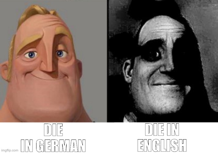 Die in german vs Die in english | DIE IN GERMAN; DIE IN ENGLISH | image tagged in traumatized mr incredible,die,language,german,english,difference | made w/ Imgflip meme maker