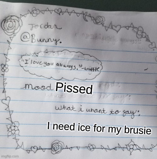 Yachi's handwriting temp | Pissed; I need ice for my brusie | image tagged in yachi's handwriting temp | made w/ Imgflip meme maker