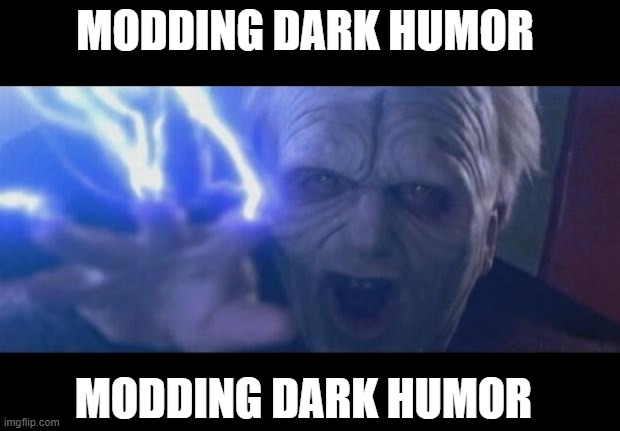 big stream | MODDING DARK HUMOR; MODDING DARK HUMOR | image tagged in darth sidious unlimited power | made w/ Imgflip meme maker