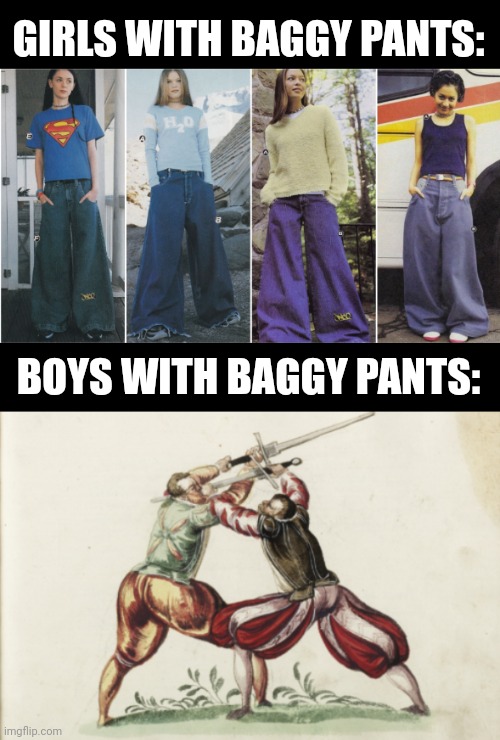 GIRLS WITH BAGGY PANTS:; BOYS WITH BAGGY PANTS: | image tagged in boys vs girls,baggy pants,hema | made w/ Imgflip meme maker