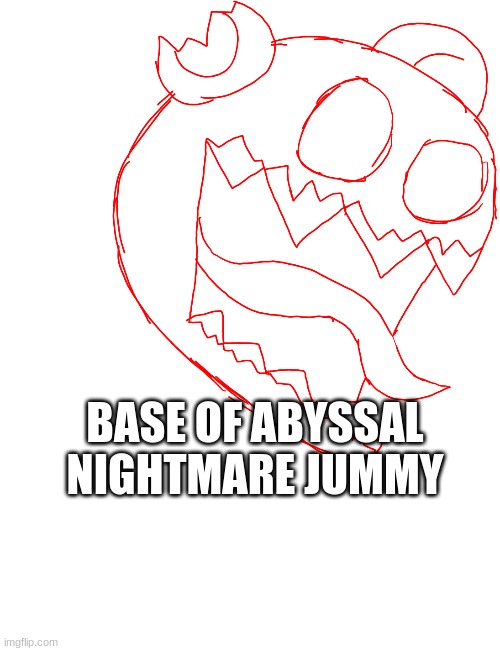 BASE OF ABYSSAL NIGHTMARE JUMMY | made w/ Imgflip meme maker
