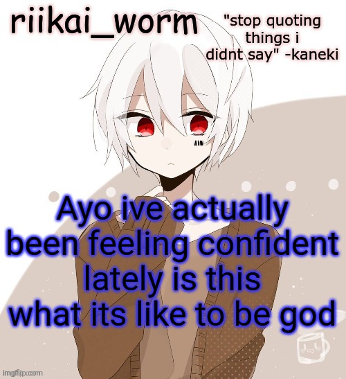 Hru guys | Ayo ive actually been feeling confident lately is this what its like to be god | image tagged in riikai worm mafumafu announcement template | made w/ Imgflip meme maker