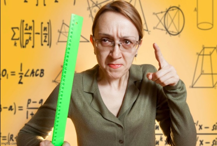 Angry Teacher | image tagged in angry teacher | made w/ Imgflip meme maker