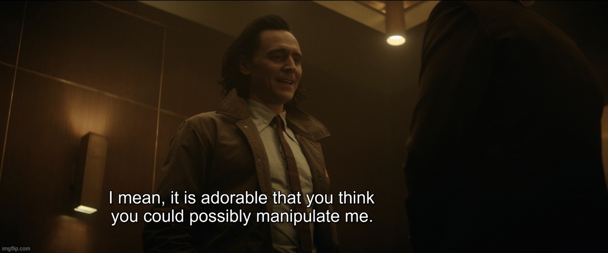 its adorable that you think you could manipulate me | image tagged in its adorable that you think you could manipulate me | made w/ Imgflip meme maker