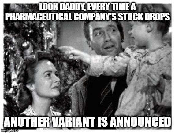 Coincidences or conspiracy? | LOOK DADDY, EVERY TIME A PHARMACEUTICAL COMPANY'S STOCK DROPS; ANOTHER VARIANT IS ANNOUNCED | image tagged in war on christmas | made w/ Imgflip meme maker