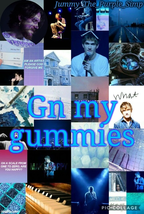 Jummy's second Bo Burnham temp by Sayori | Gn my gummies | image tagged in jummy's second bo burnham temp by sayori | made w/ Imgflip meme maker