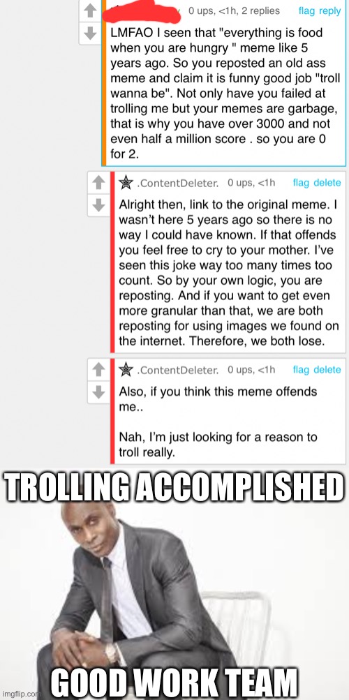 They are angry and they are in denial (we both lost) | TROLLING ACCOMPLISHED; GOOD WORK TEAM | image tagged in good work team | made w/ Imgflip meme maker