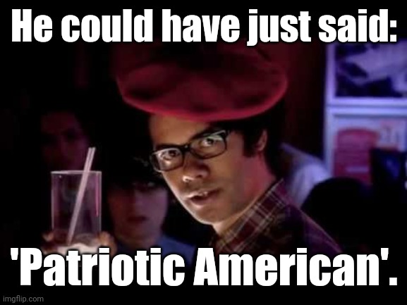 Maurice Moss in red beret says: | He could have just said: 'Patriotic American'. | image tagged in maurice moss in red beret says | made w/ Imgflip meme maker