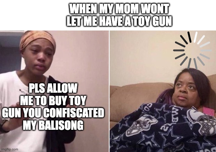 When my mom doesnt allow toy guns anymore | WHEN MY MOM WONT LET ME HAVE A TOY GUN; PLS ALLOW ME TO BUY TOY GUN YOU CONFISCATED MY BALISONG | image tagged in me explaining to my mom | made w/ Imgflip meme maker