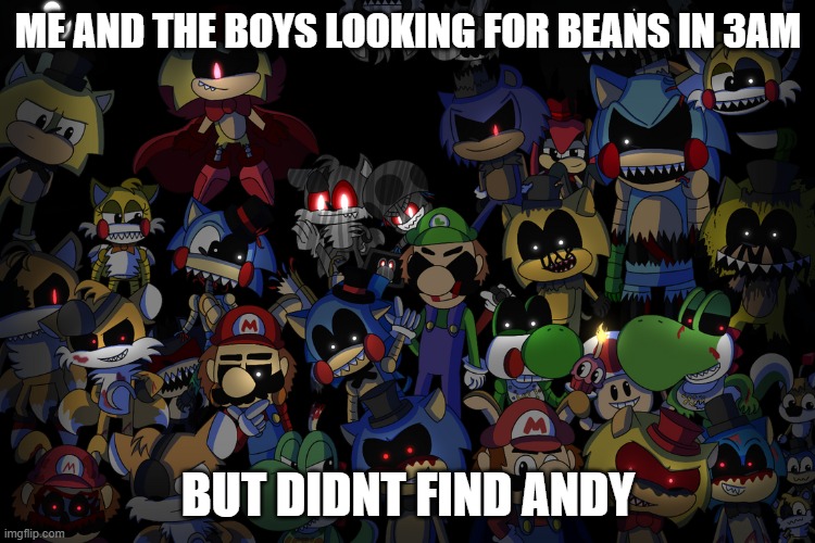 beaniac mania | ME AND THE BOYS LOOKING FOR BEANS IN 3AM; BUT DIDNT FIND ANDY | image tagged in fnas,sonic,mario,yoshi,tails,maniac mania | made w/ Imgflip meme maker