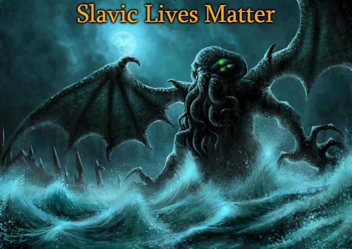 Cthulhu R'lyeh | Slavic Lives Matter | image tagged in cthulhu r'lyeh,slavic lives matter | made w/ Imgflip meme maker