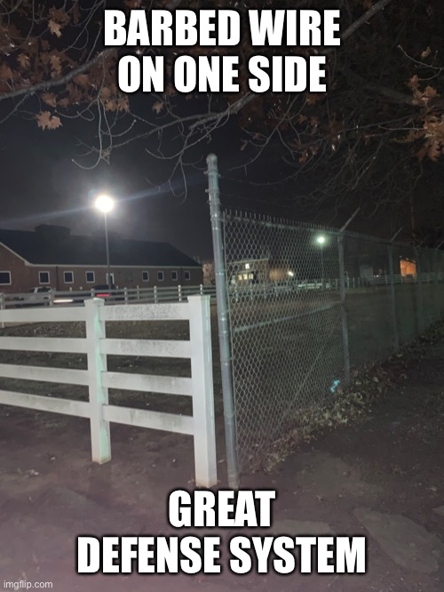 Why is that even there | BARBED WIRE ON ONE SIDE; GREAT DEFENSE SYSTEM | made w/ Imgflip meme maker