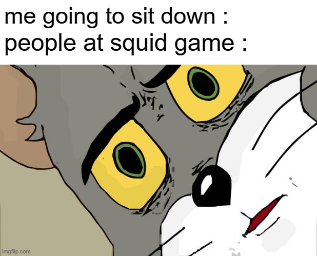 Unsettled Tom | me going to sit down :; people at squid game : | image tagged in memes,unsettled tom | made w/ Imgflip meme maker