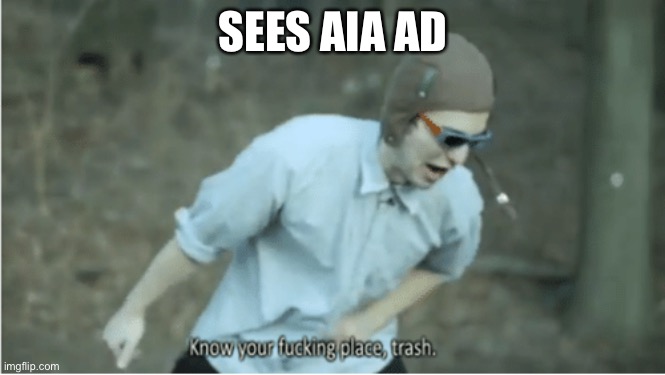Know your place trash | SEES AIA AD | image tagged in know your place trash | made w/ Imgflip meme maker