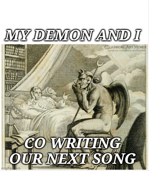 BEDSIDE DEMON BLANK | MY DEMON AND I; CO WRITING OUR NEXT SONG | image tagged in bedside demon blank | made w/ Imgflip meme maker