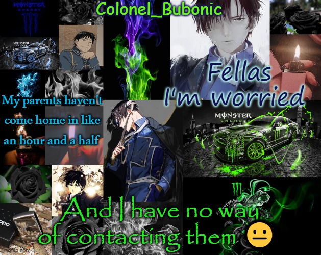 I'm starting to freak out, the last time they where gone this long I didn't get to see my mom for 2 months | Fellas I'm worried; My parents haven't come home in like an hour and a half; And I have no way of contacting them 😐 | image tagged in a tidbit of things i like | made w/ Imgflip meme maker