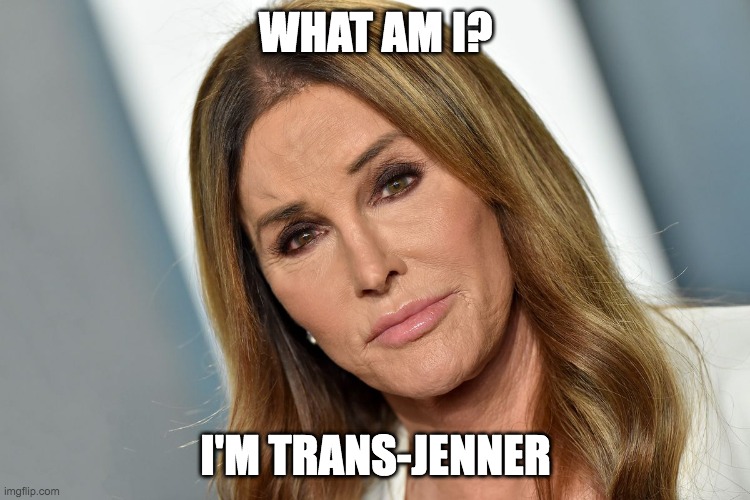 Trans-Jenner |  WHAT AM I? I'M TRANS-JENNER | image tagged in caitlyn jenner,kardashians,lgbtq | made w/ Imgflip meme maker