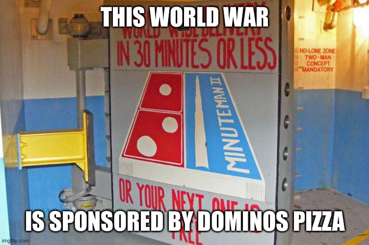 THIS WORLD WAR; IS SPONSORED BY DOMINOS PIZZA | made w/ Imgflip meme maker